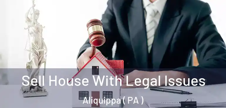  Sell House With Legal Issues Aliquippa ( PA )