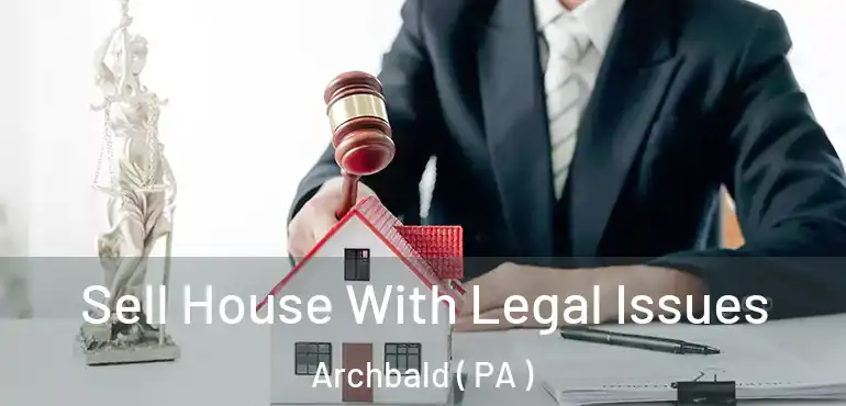  Sell House With Legal Issues Archbald ( PA )