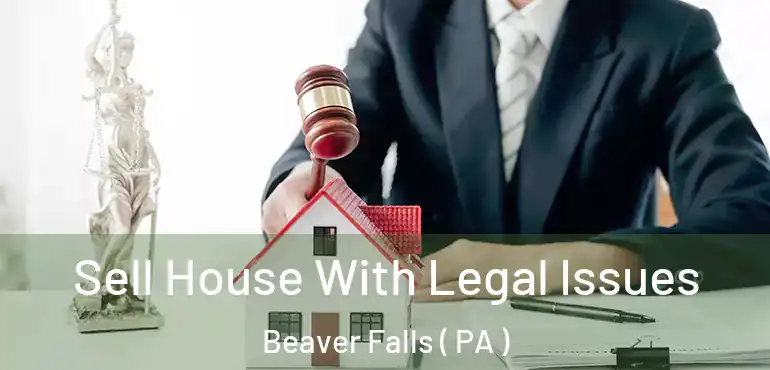  Sell House With Legal Issues Beaver Falls ( PA )