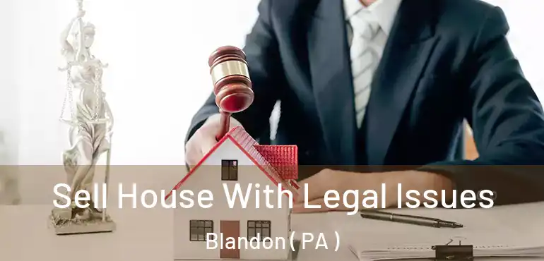  Sell House With Legal Issues Blandon ( PA )