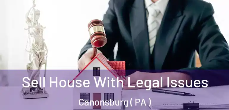  Sell House With Legal Issues Canonsburg ( PA )