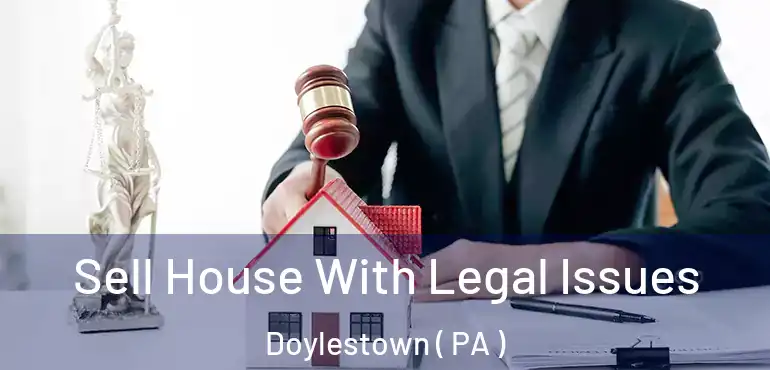  Sell House With Legal Issues Doylestown ( PA )