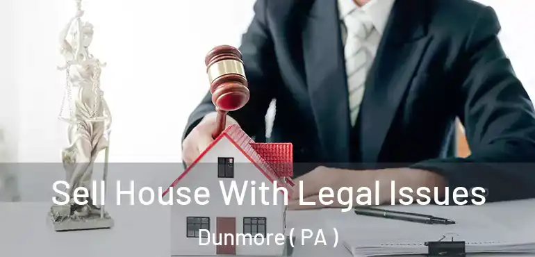  Sell House With Legal Issues Dunmore ( PA )