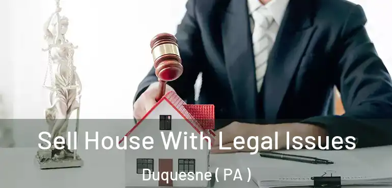  Sell House With Legal Issues Duquesne ( PA )