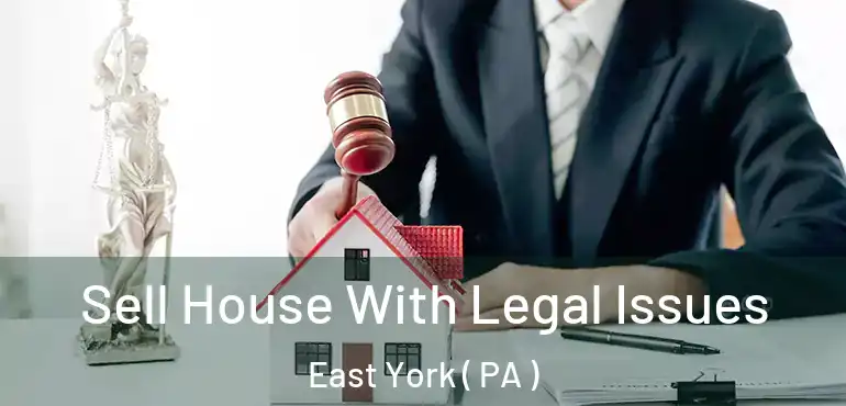  Sell House With Legal Issues East York ( PA )