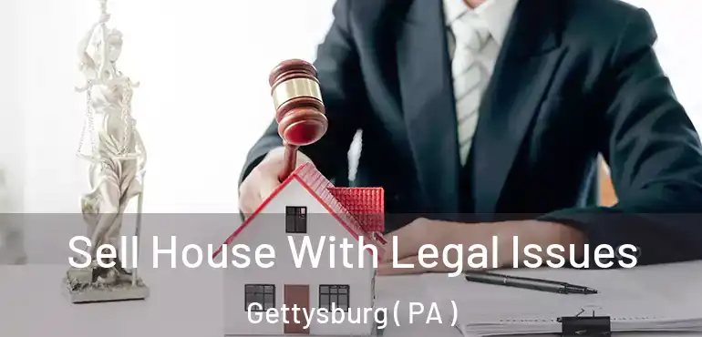  Sell House With Legal Issues Gettysburg ( PA )