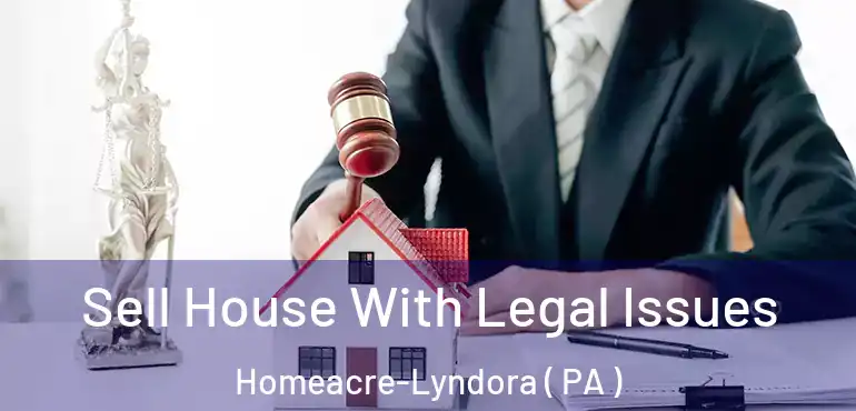  Sell House With Legal Issues Homeacre-Lyndora ( PA )