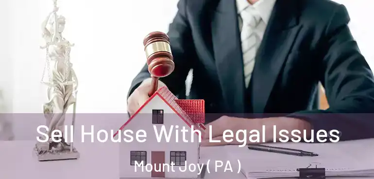  Sell House With Legal Issues Mount Joy ( PA )