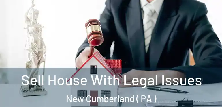  Sell House With Legal Issues New Cumberland ( PA )