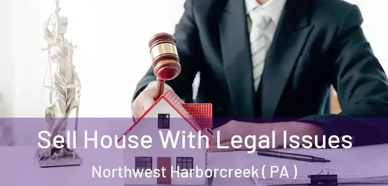  Sell House With Legal Issues Northwest Harborcreek ( PA )