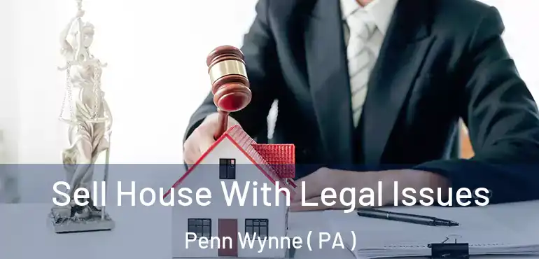  Sell House With Legal Issues Penn Wynne ( PA )