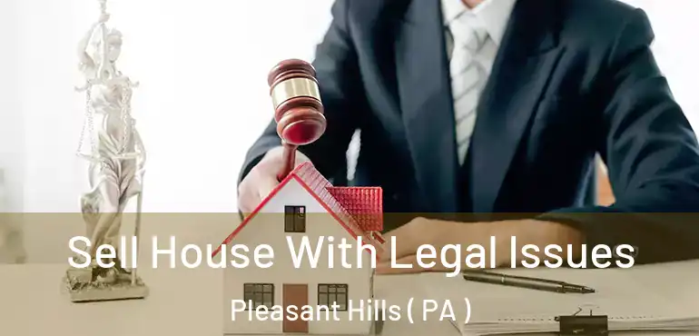 Sell House With Legal Issues Pleasant Hills ( PA )