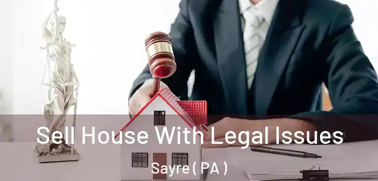  Sell House With Legal Issues Sayre ( PA )