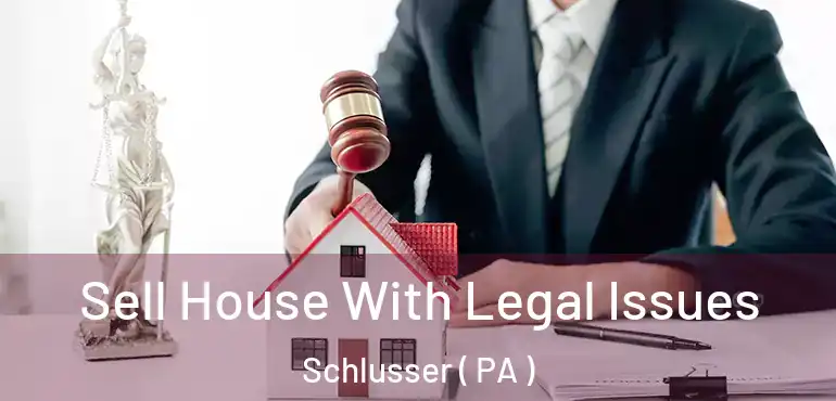  Sell House With Legal Issues Schlusser ( PA )