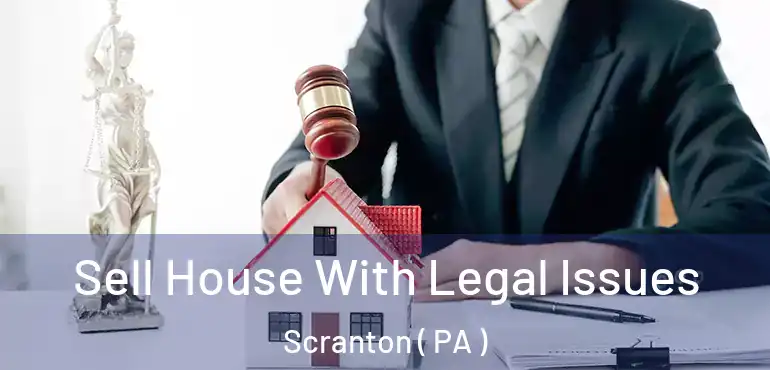  Sell House With Legal Issues Scranton ( PA )