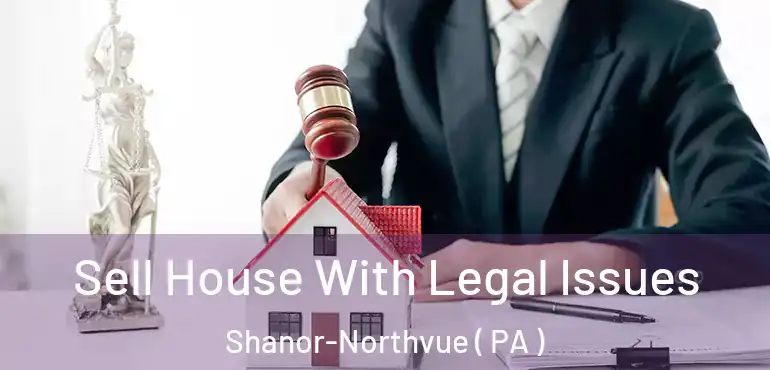  Sell House With Legal Issues Shanor-Northvue ( PA )