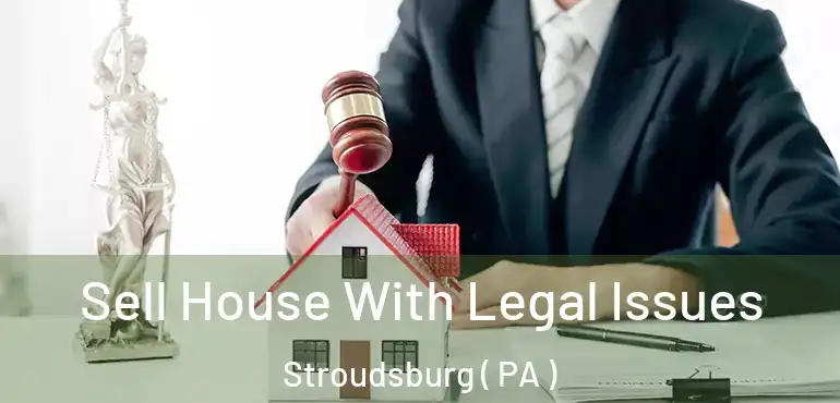  Sell House With Legal Issues Stroudsburg ( PA )