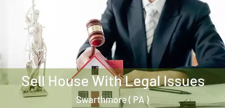  Sell House With Legal Issues Swarthmore ( PA )