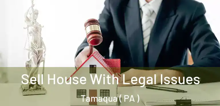  Sell House With Legal Issues Tamaqua ( PA )