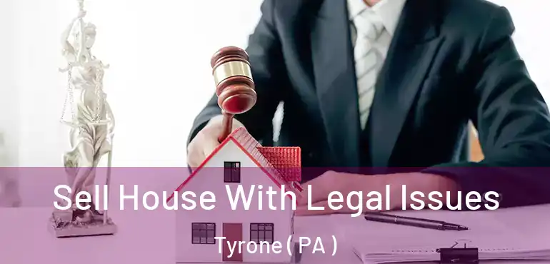  Sell House With Legal Issues Tyrone ( PA )