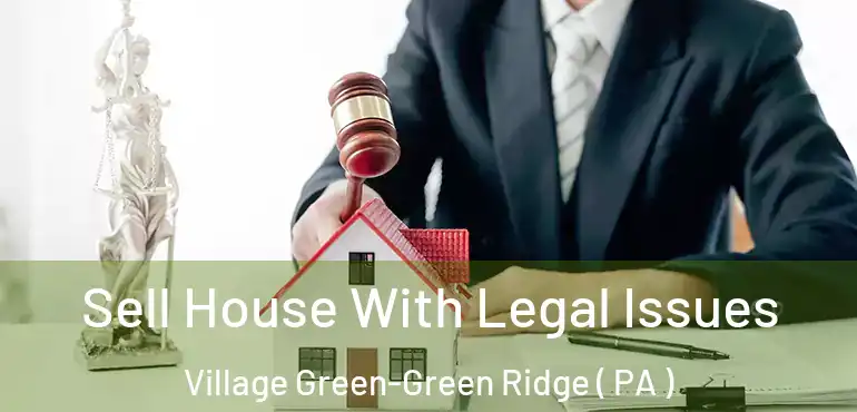 Sell House With Legal Issues Village Green-Green Ridge ( PA )