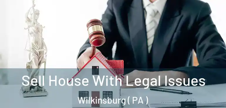  Sell House With Legal Issues Wilkinsburg ( PA )
