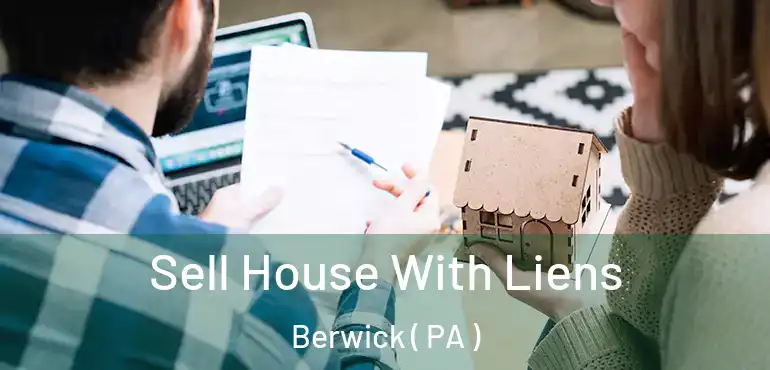  Sell House With Liens Berwick ( PA )