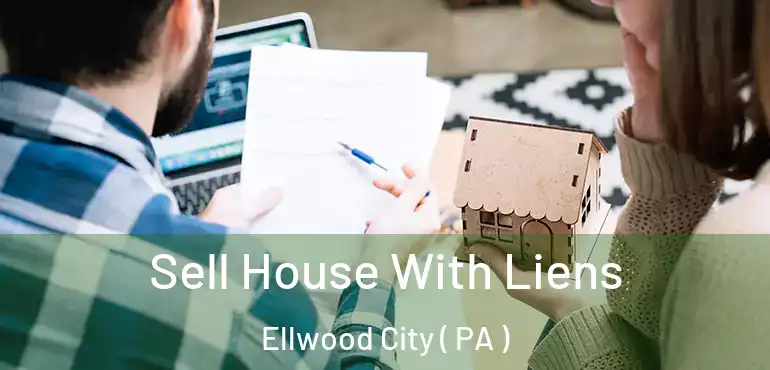  Sell House With Liens Ellwood City ( PA )