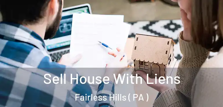  Sell House With Liens Fairless Hills ( PA )