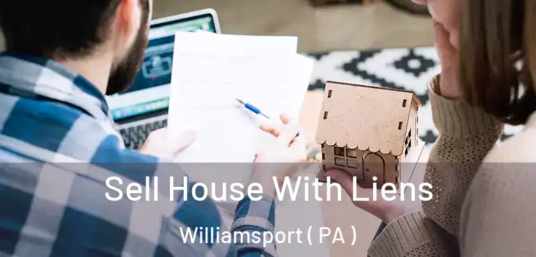  Sell House With Liens Williamsport ( PA )
