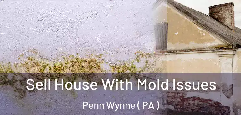  Sell House With Mold Issues Penn Wynne ( PA )