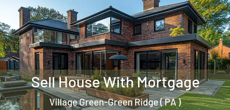  Sell House With Mortgage Village Green-Green Ridge ( PA )