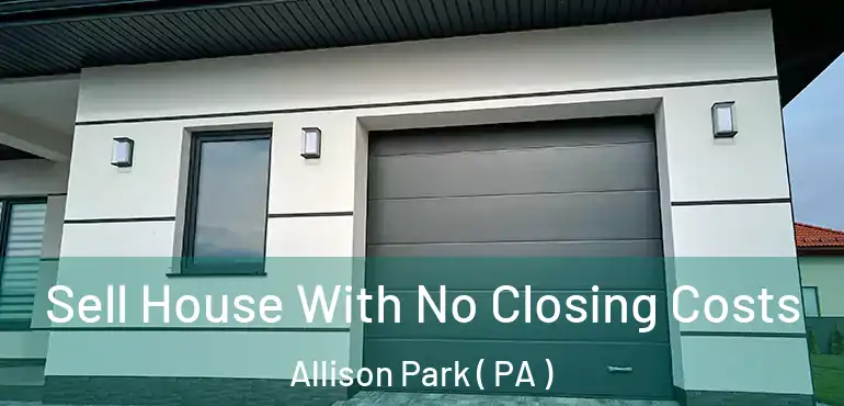  Sell House With No Closing Costs Allison Park ( PA )