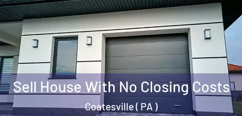  Sell House With No Closing Costs Coatesville ( PA )
