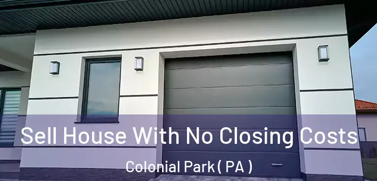  Sell House With No Closing Costs Colonial Park ( PA )