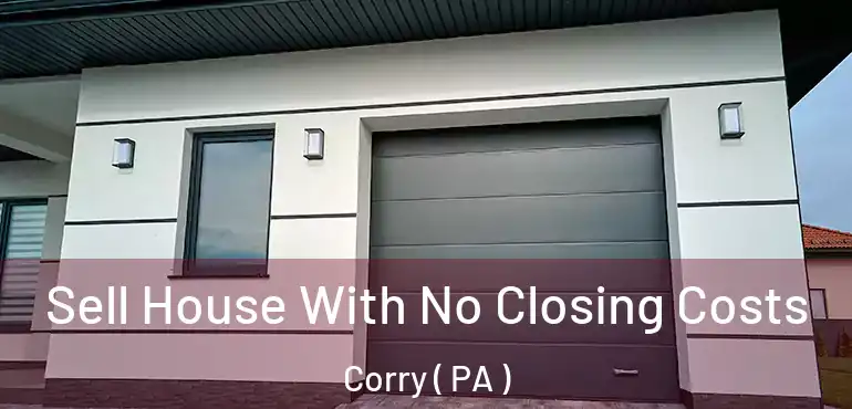  Sell House With No Closing Costs Corry ( PA )