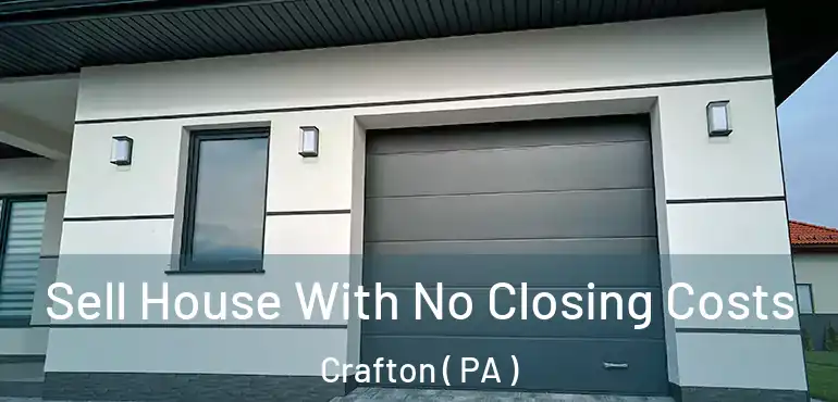  Sell House With No Closing Costs Crafton ( PA )
