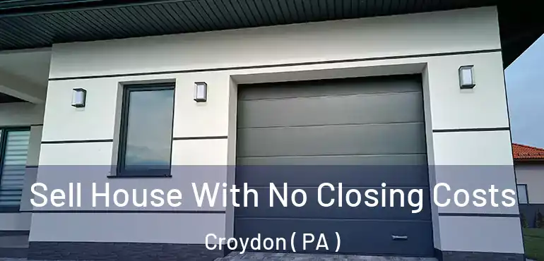  Sell House With No Closing Costs Croydon ( PA )