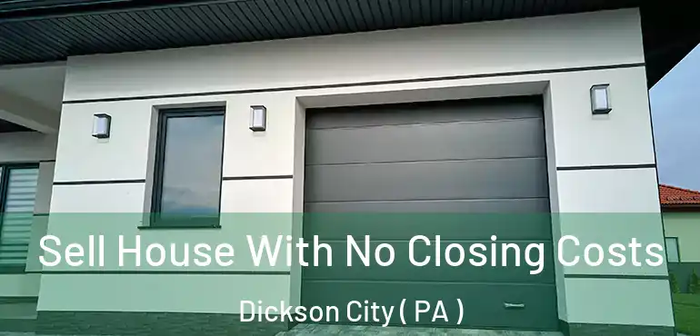  Sell House With No Closing Costs Dickson City ( PA )