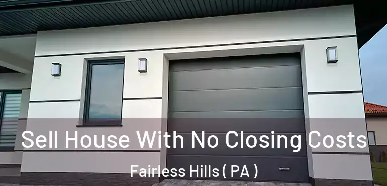  Sell House With No Closing Costs Fairless Hills ( PA )