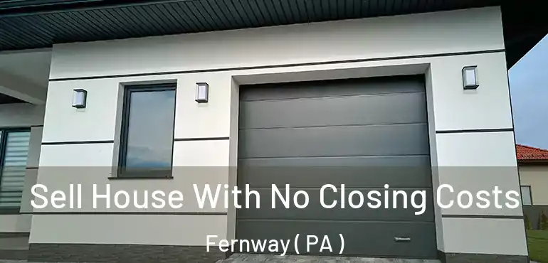  Sell House With No Closing Costs Fernway ( PA )