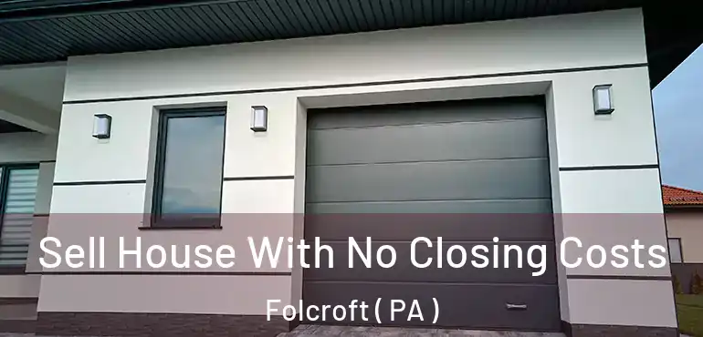  Sell House With No Closing Costs Folcroft ( PA )