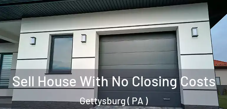  Sell House With No Closing Costs Gettysburg ( PA )