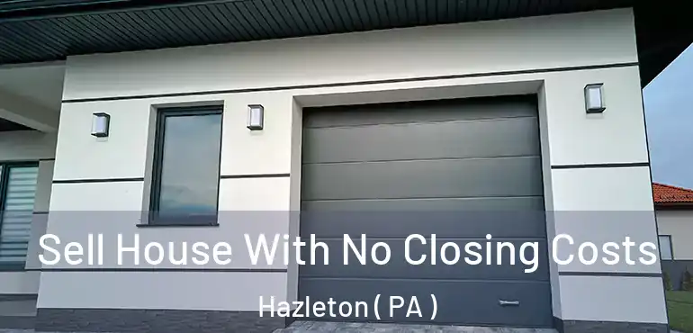  Sell House With No Closing Costs Hazleton ( PA )