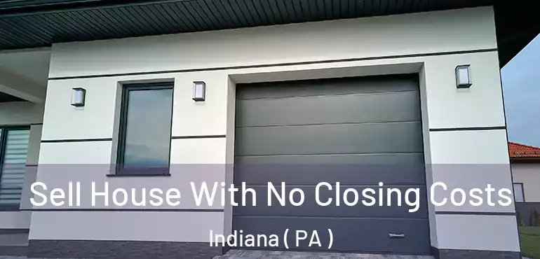  Sell House With No Closing Costs Indiana ( PA )