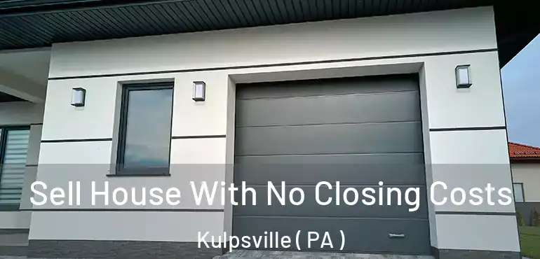  Sell House With No Closing Costs Kulpsville ( PA )