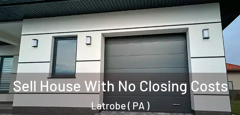  Sell House With No Closing Costs Latrobe ( PA )