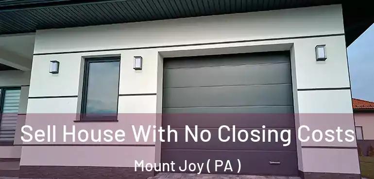  Sell House With No Closing Costs Mount Joy ( PA )