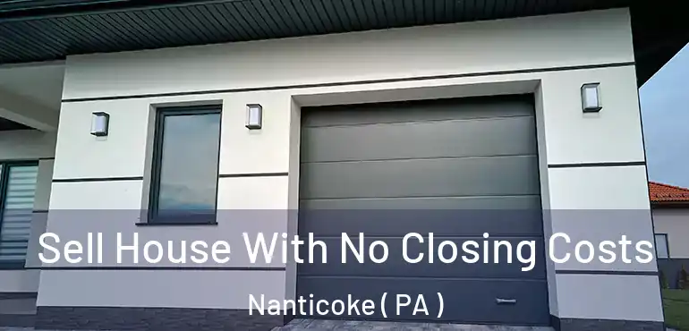  Sell House With No Closing Costs Nanticoke ( PA )
