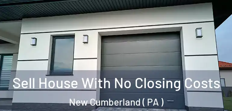  Sell House With No Closing Costs New Cumberland ( PA )
